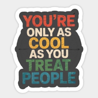 youre-only-as-cool-as-you-treat-people Sticker